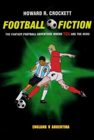 Football Fiction: England v Argentina The Fantasy Football Adventure where YOU are the Hero【電子書籍】[ Howard R. Crockett ]