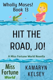 Hit the Road, Jo! Miss Fortune World: Wholly Moses!, #13【電子書籍】[ Kamaryn Kelsey ]