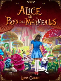 Alice au pays des merveilles【電子書籍】[ Lewis Carroll ]