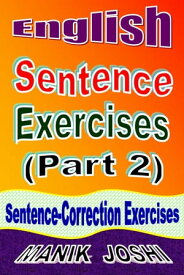 English Sentence Exercises (Part 2): Sentence Correction Exercises【電子書籍】[ Manik Joshi ]