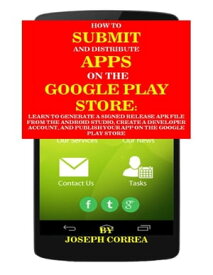 How to Submit and Distribute Apps On the Google Play Store【電子書籍】[ Joseph Correa ]