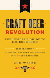 Craft Beer Revolution The Insider's Guide to B.C. Breweries【電子書籍】[ Joe Wiebe ]