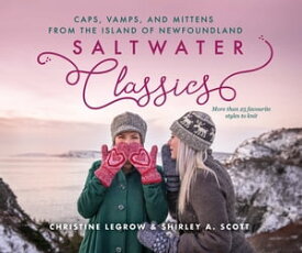 Saltwater Classics from the Island of Newfoundland More than 25 favourite caps, vamps, and mittens to knit【電子書籍】[ Christine LeGrow ]