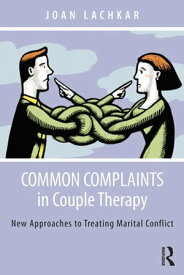 Common Complaints in Couple Therapy New Approaches to Treating Marital Conflict【電子書籍】[ Joan Lachkar ]
