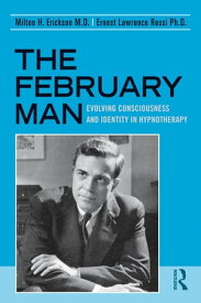 The February Man Evolving Consciousness and Identity in Hypnotherapy【電子書籍】[ Milton H. Erickson ]