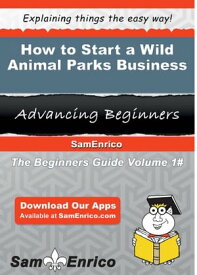 How to Start a Wild Animal Parks Business How to Start a Wild Animal Parks Business【電子書籍】[ Alfred Stephens ]