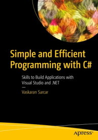 Simple and Efficient Programming with C# Skills to Build Applications with Visual Studio and .NET【電子書籍】[ Vaskaran Sarcar ]