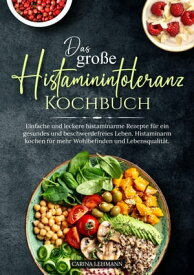 Das gro?e Histaminintoleranz Kochbuch Einfache und leckere histaminarme Rezepte f?r ein gesundes und beschwerdefreies Leben. Histaminarm kochen f?r mehr Wohlbefinden und Lebensqualit?t.【電子書籍】[ Carina Lehmann ]