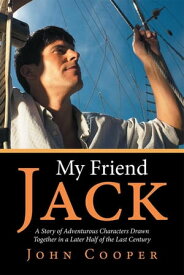 My Friend Jack A Story of Adventurous Characters Drawn Together in a Later Half of the Last Century【電子書籍】[ John Cooper ]