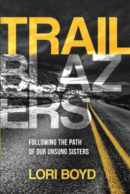 Trailblazers Following the Path of Our Unsung Sisters【電子書籍】[ Lori Boyd ]