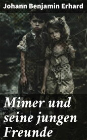Mimer und seine jungen Freunde Eine Reise in die Welt der antiken Mythologie und Legenden, erz?hlt von einem weisen alten Mann und seinen neugierigen jungen Sch?lern【電子書籍】[ Johann Benjamin Erhard ]