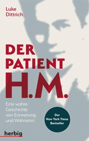 Der Patient H. M. Eine wahre Geschichte von Erinnerung und Wahnsinn【電子書籍】[ Luke Dittrich ]