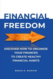 Financial Freedom Discover How To Organize Your Finances To Create Healthy Financial Habits【電子書籍】[ Benja R. Khirvin ]