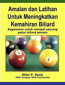 Amalan dan Latihan Untuk Meningkatkan Kemahiran Biliard - Bagaimana untuk menjadi seorang pakar biliard pemain【電子書籍】[ Allan P. Sand ]