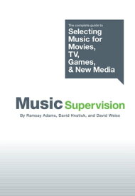 Music Supervision: Selecting Music for Movies, TV, Games & New Media【電子書籍】[ Ramsay Adams ]