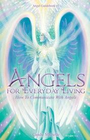 Angels for Everyday Living How to Communicate with Angels【電子書籍】[ Candie Michelle ]