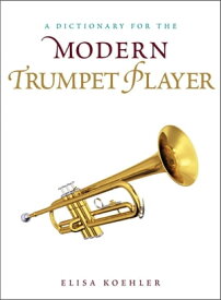 A Dictionary for the Modern Trumpet Player【電子書籍】[ Elisa Koehler ]