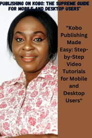 Publishing on Kobo: The supreme Guide for Mobile and Desktop Users Kobo Publishing Made Easy: Step-by-Step Video Tutorials for Mobile and Desktop Users【電子書籍】[ Onyeka Onyinyechi okoro ]