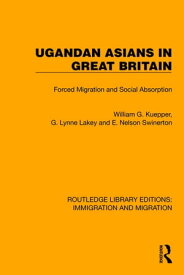 Ugandan Asians in Great Britain Forced Migration and Social Absorption【電子書籍】[ William G. Kuepper ]