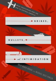 Bribes, Bullets, and Intimidation Drug Trafficking and the Law in Central America【電子書籍】[ Julie Marie Bunck ]