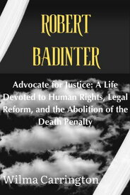 Robert Badinter Advocate for Justice: A Life Devoted to Human Rights, Legal Reform, and the Abolition of the Death Penalty【電子書籍】[ Favour Dixon ]
