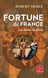 Les Roses de la vie (Fortune de France, Tome 9)【電子書籍】[ Robert Merle ]