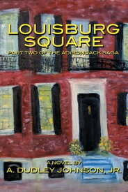 Louisburg Square: Part Two of the Adirondack Saga【電子書籍】[ Dudley Johnson ]