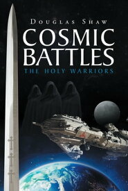 Cosmic Battles The Holy Warriors【電子書籍】[ Douglas Shaw ]