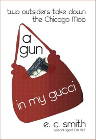 A Gun in My Gucci: Two Outsiders Take Down the Chicago Mob.【電子書籍】[ EC Smith ]