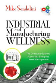 Industrial and Manufacturing Wellness The Complete Guide to Successful Enterprise Asset Management【電子書籍】[ Mike Sondalini ]