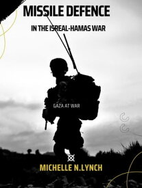 Missile Defense in the Israel-Hamas War Gaza at War【電子書籍】[ Michelle N. Lynch ]