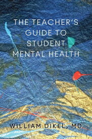 The Teacher's Guide to Student Mental Health【電子書籍】[ William Dikel, MD ]