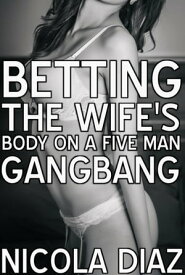 Betting The Wife’s Body On A Five Men Gangbang【電子書籍】[ Nicola Diaz ]