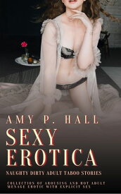 Sexy Erotica - Naughty Dirty Adult Taboo Stories【電子書籍】[ Amy Hall ]