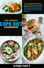 The Essential COPD Diet Cookbook:The Complete Nutrition Guide To Shed Excess Fats, Build Muscle And Unleash Your Body Potential With Meal Plan And Nourishing Recipes【電子書籍】[ Kyrie Matt ]