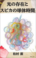 光の存在とスピカの球体時間 【電子書籍】[ 松村 潔 ]