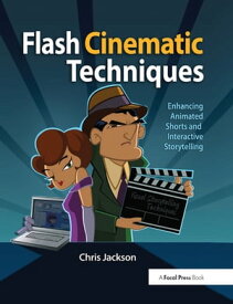 Flash Cinematic Techniques Enhancing Animated Shorts and Interactive Storytelling【電子書籍】[ Chris Jackson ]