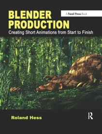 Blender Production Creating Short Animations from Start to Finish【電子書籍】[ Roland Hess ]