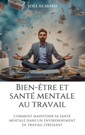 Bien-?tre et sant? mentale au travail Comment maintenir sa sant? mentale dans un environnement de travail stressant【電子書籍】[ Jo?l Echoso ]