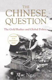 The Chinese Question: The Gold Rushes, Chinese Migration, and Global Politics【電子書籍】[ Mae Ngai ]