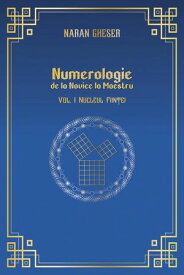 Numerologie de la Novice la Maestru - Vol 1. Nucleul fiin?ei Numerologie, #1【電子書籍】[ Naran Gheser ]