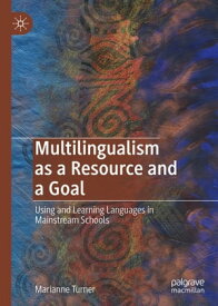 Multilingualism as a Resource and a Goal Using and Learning Languages in Mainstream Schools【電子書籍】[ Marianne Turner ]