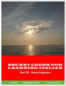 Secret Codes for Learning Italian, Part III - Noun Cognates【電子書籍】[ Vincent Traina ]