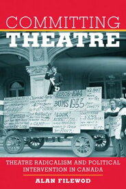 Committing Theatre Theatre Radicalism and Political Intervention in Canada【電子書籍】[ Alan Filewod ]