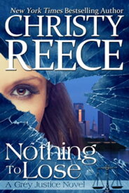 Nothing To Lose A Grey Justice Novel【電子書籍】[ Christy Reece ]