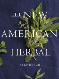 The New American Herbal: An Herb Gardening Book【電子書籍】[ Stephen Orr ]