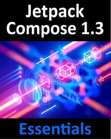 Jetpack Compose 1.3 Essentials Developing Android Apps with Jetpack Compose 1.3, Android Studio, and Kotlin【電子書籍】[ Neil Smyth ]