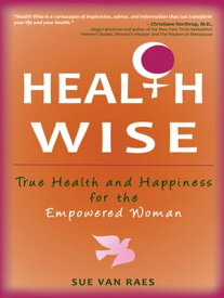 HEALTH WISE True Health and Happiness for the Empowered Woman【電子書籍】[ Sue Van Raes ]
