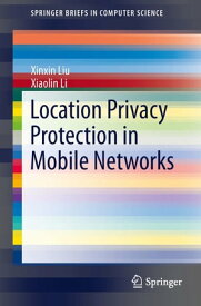 Location Privacy Protection in Mobile Networks【電子書籍】[ Xinxin Liu ]