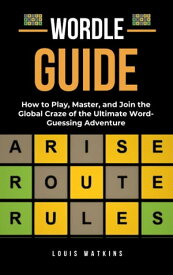 Wordle Guide How to Play, Master, and Join the Global Craze of the Ultimate Word-Guessing Adventure【電子書籍】[ Louis Watkins ]